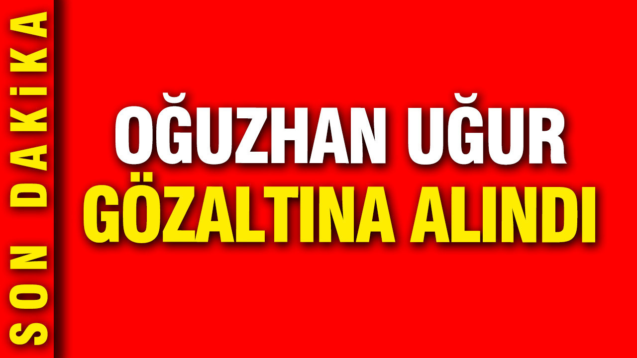 Oğuzhan Uğur gözaltına alındı Img